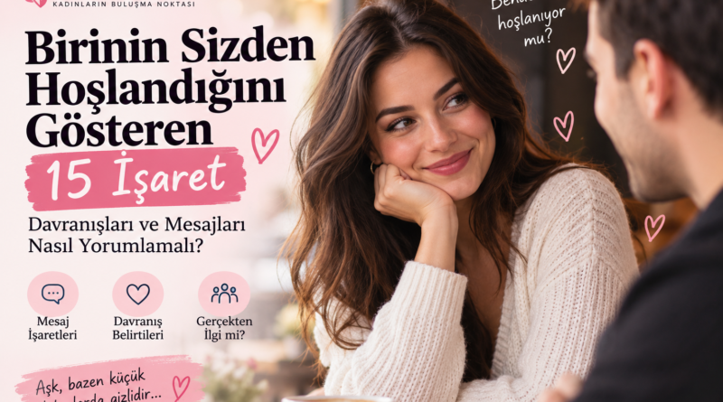 Birinin sizden hoşlandığını nasıl anlarsınız – 15 işaret