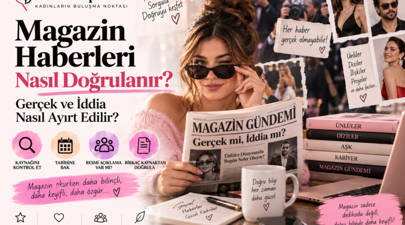 Magazin haberleri nasıl doğrulanır, gerçek ve iddia nasıl ayırt edilir